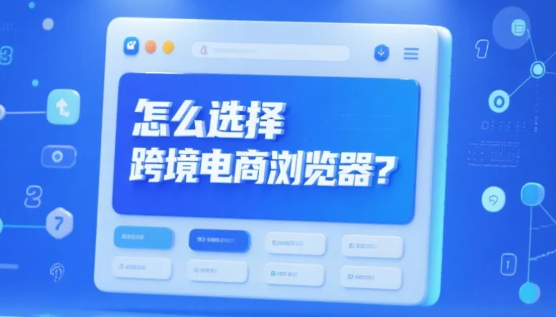 站斧浏览器体验如何？哪款跨境电商浏览器性价比更高？